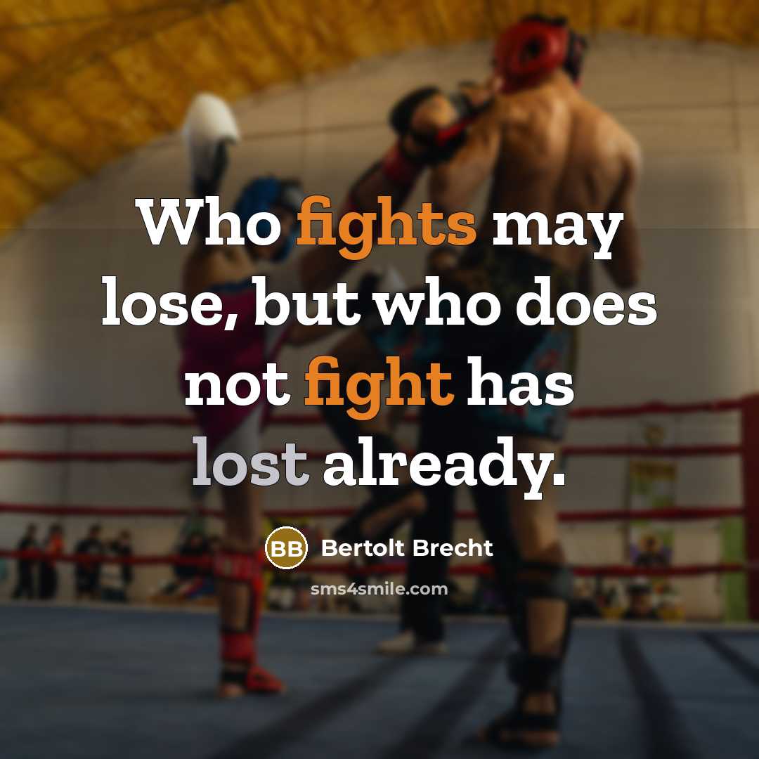 “Who fights may lose, but who does not fight has lost already.” quote by Bertolt Brecht