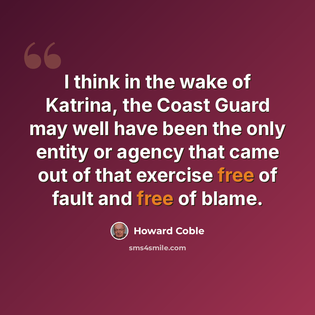 “I think in the wake of Katrina, the Coast Guard may well have been the only entity or agency that came out of that exercise free of fault and free of blame.” quote by Howard Coble
