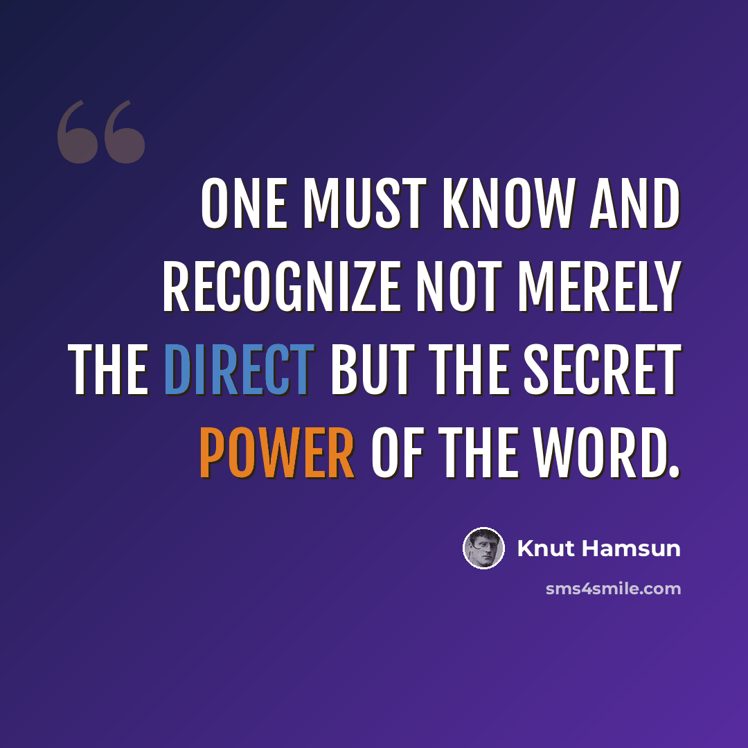 “One must know and recognize not merely the direct but the secret power of the word.” quote by Knut Hamsun