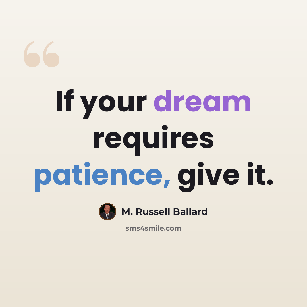 “If your dream requires patience, give it.” quote by M. Russell Ballard