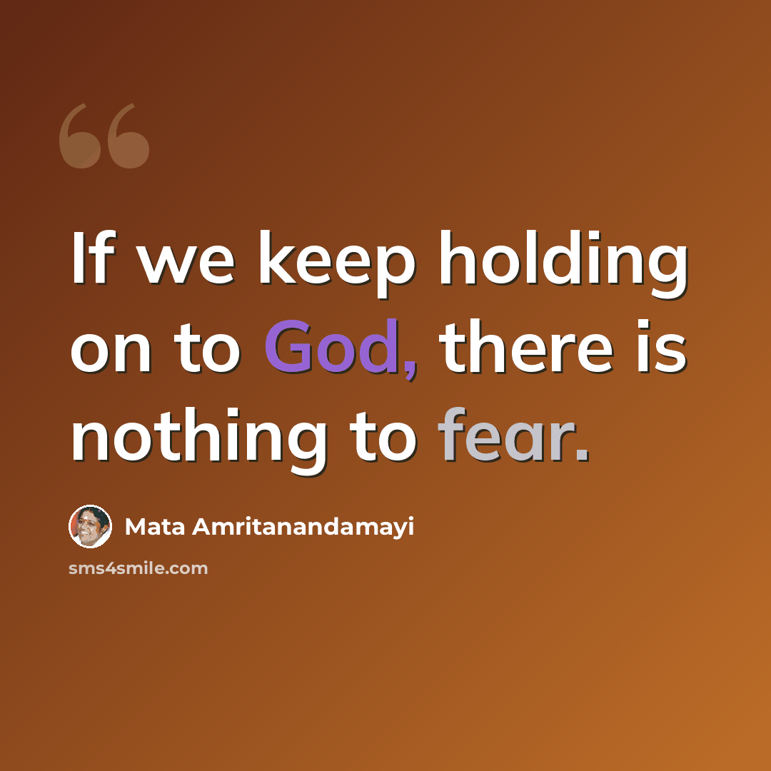 “If we keep holding on to God, there is nothing to fear.” quote by Mata Amritanandamayi