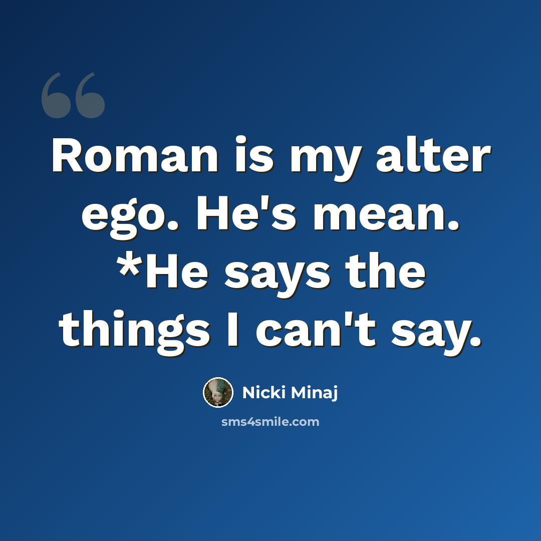 “Roman is my alter ego. He's mean. *He says the things I can't say.” quote by Nicki Minaj