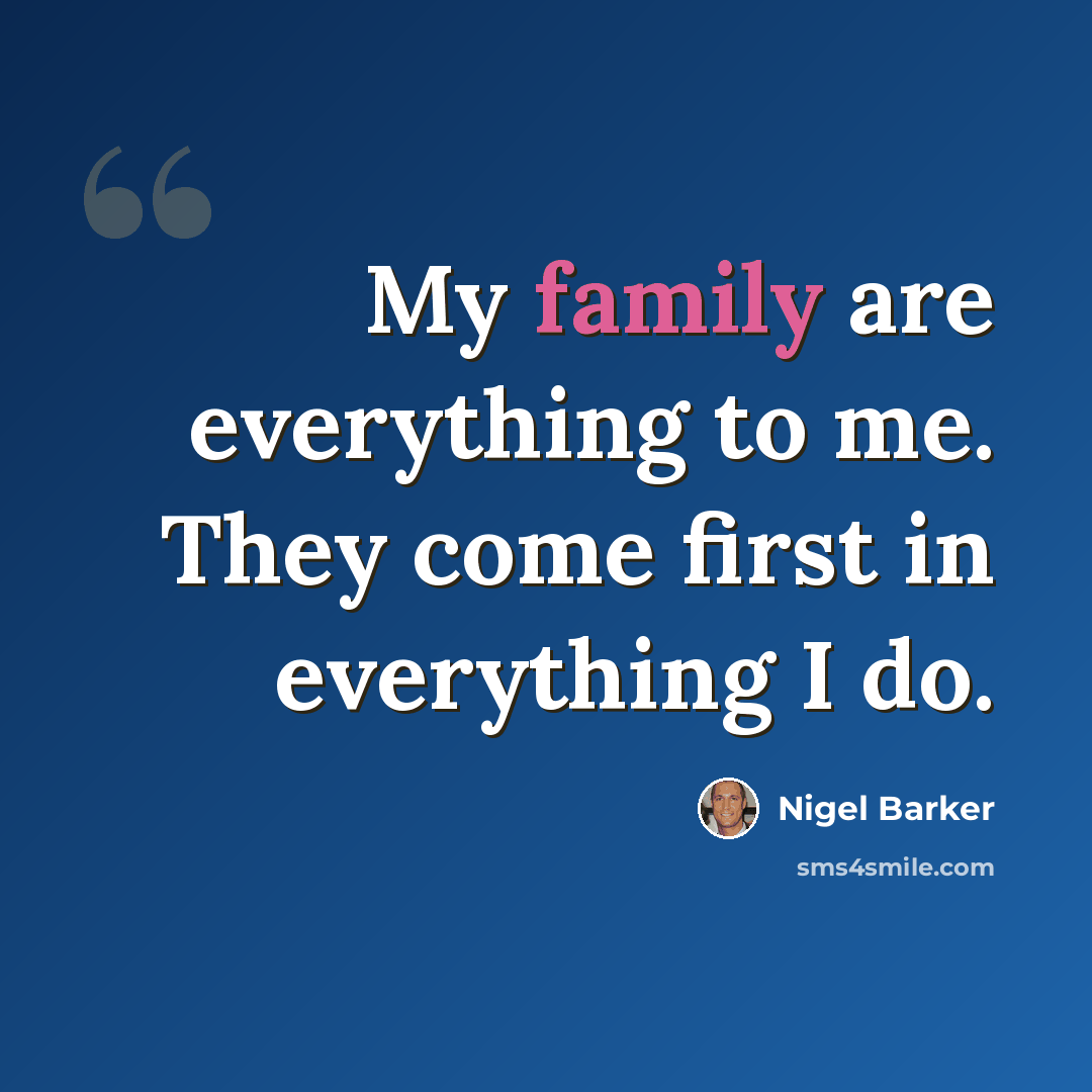 “My family are everything to me. They come first in everything I do.” quote by Nigel Barker