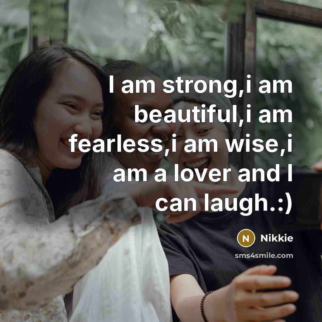 “I am strong,i am beautiful,i am fearless,i am wise,i am a lover and I can laugh.:)” quote by Nikkie