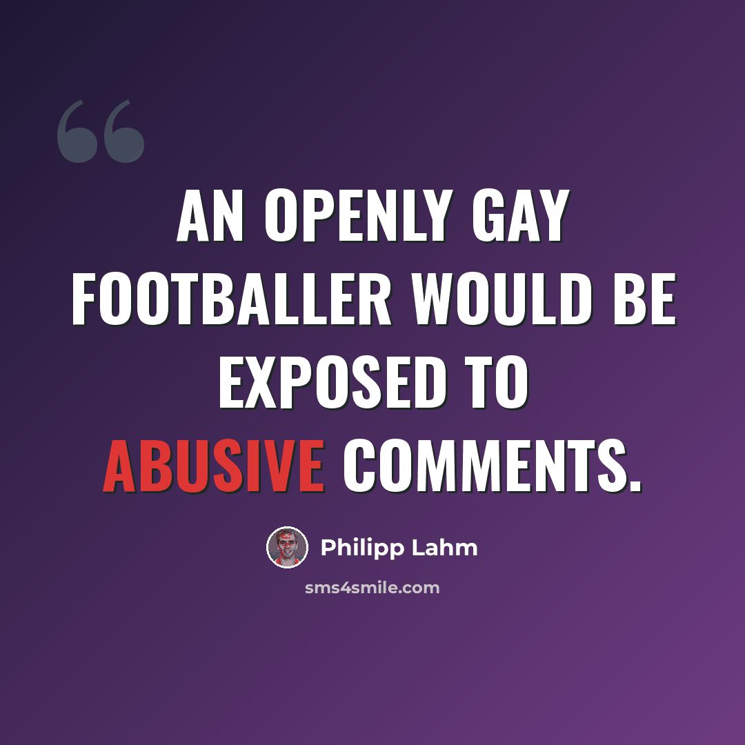 “An openly gay footballer would be exposed to abusive comments.” quote by Philipp Lahm