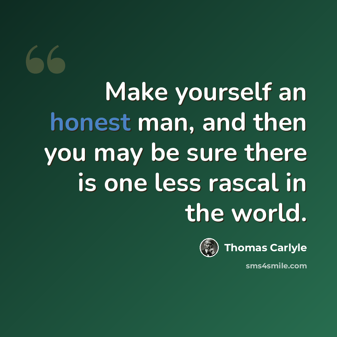 “Make yourself an honest man, and then you may be sure there is one less rascal in the world.” quote by Thomas Carlyle