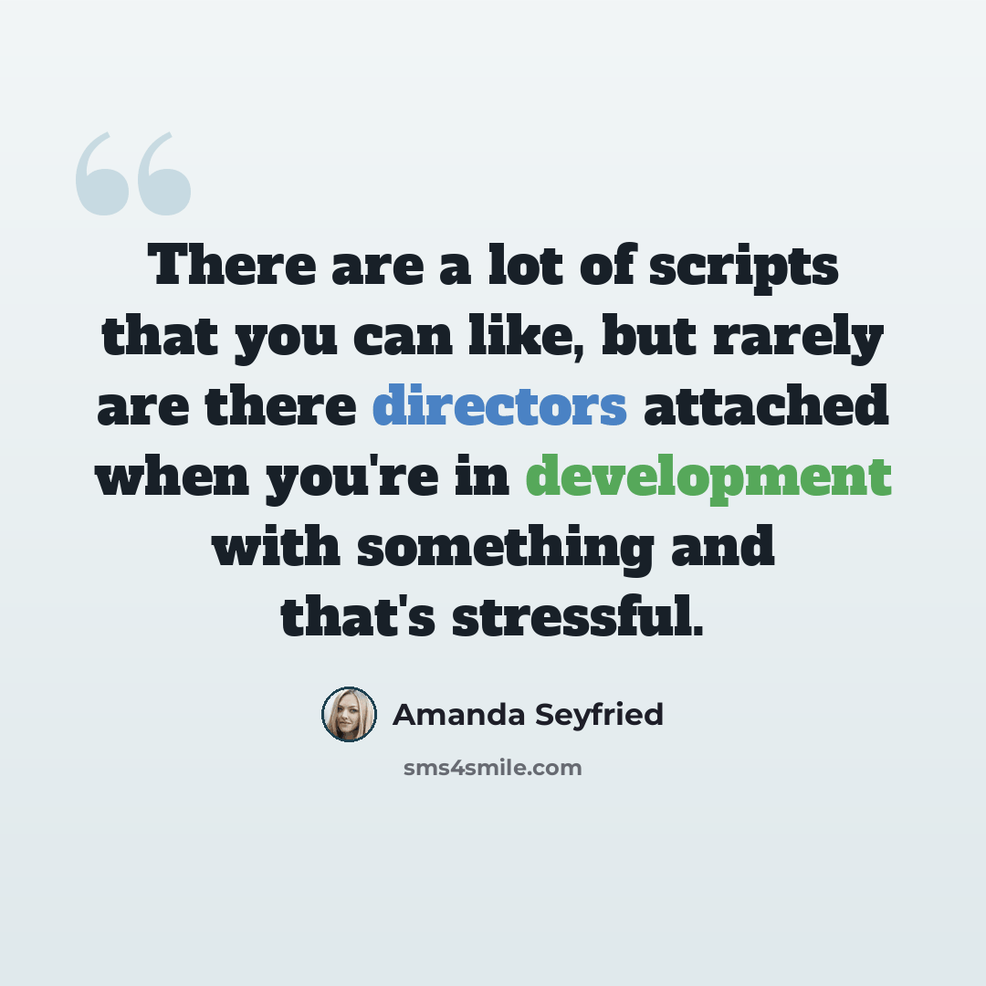 “There are a lot of scripts that you can like, but rarely are there directors attached when you're in development with something and that's stressful.” quote by Amanda Seyfried