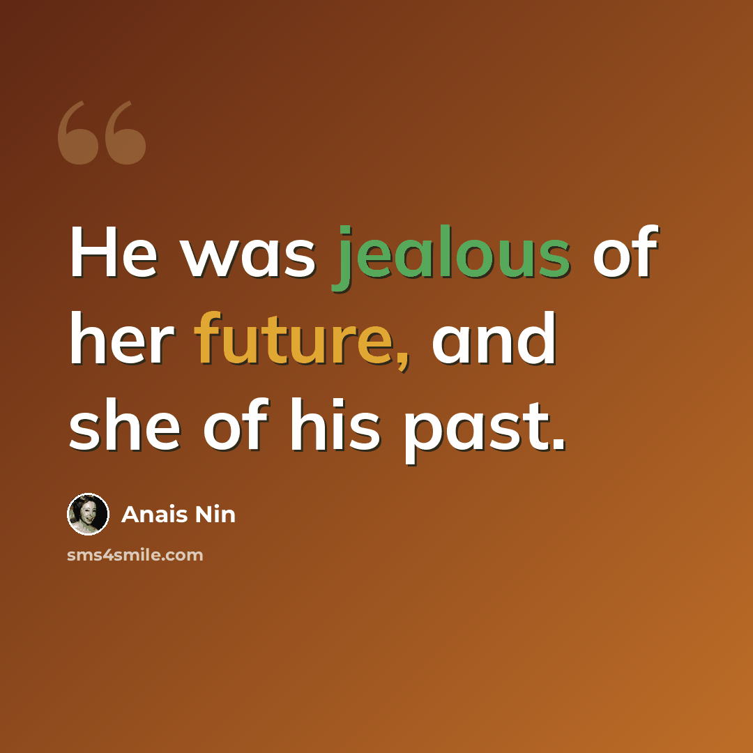“He was jealous of her future, and she of his past.” quote by Anais Nin
