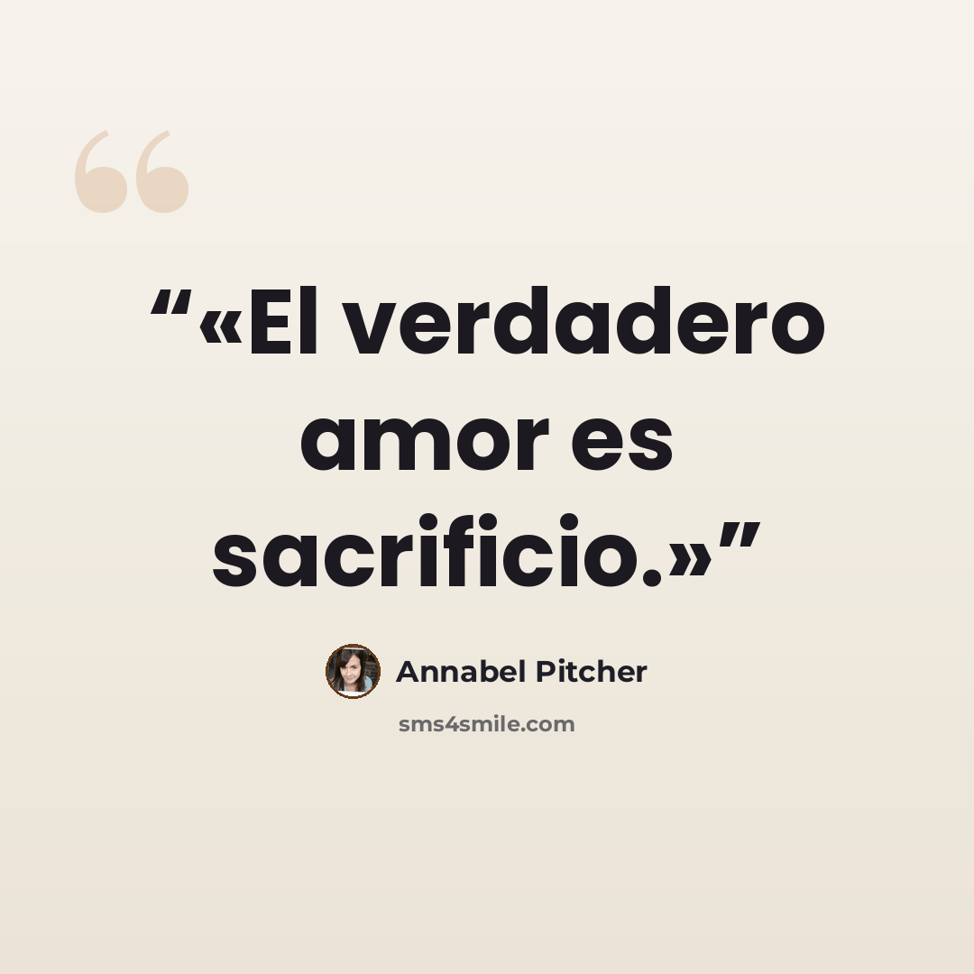“El verdadero amor es sacrificio.” quote by Annabel Pitcher