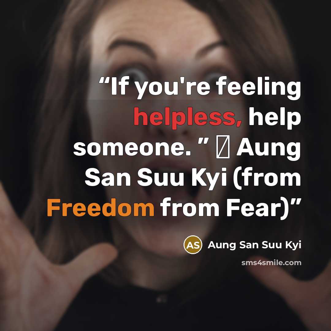 “If you're feeling helpless, help someone. ” ― Aung San Suu Kyi (from Freedom from Fear)” quote by Aung San Suu Kyi