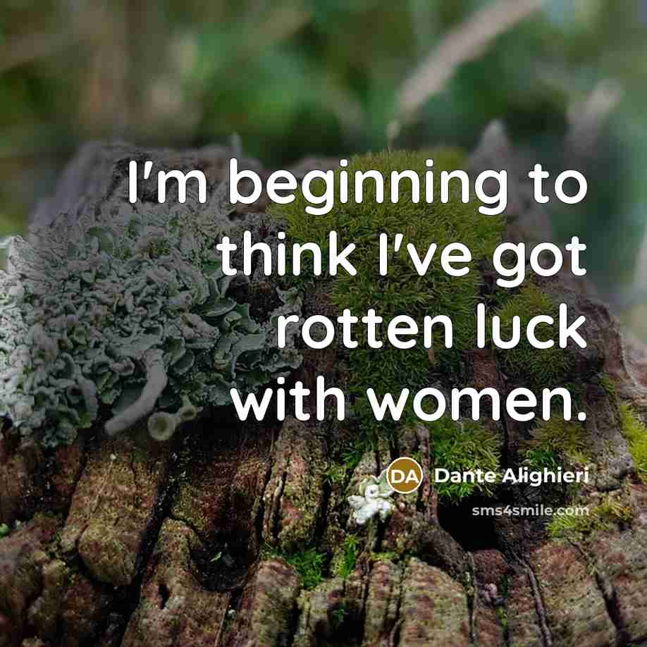 “I'm beginning to think I've got rotten luck with women.” quote by Dante Alighieri