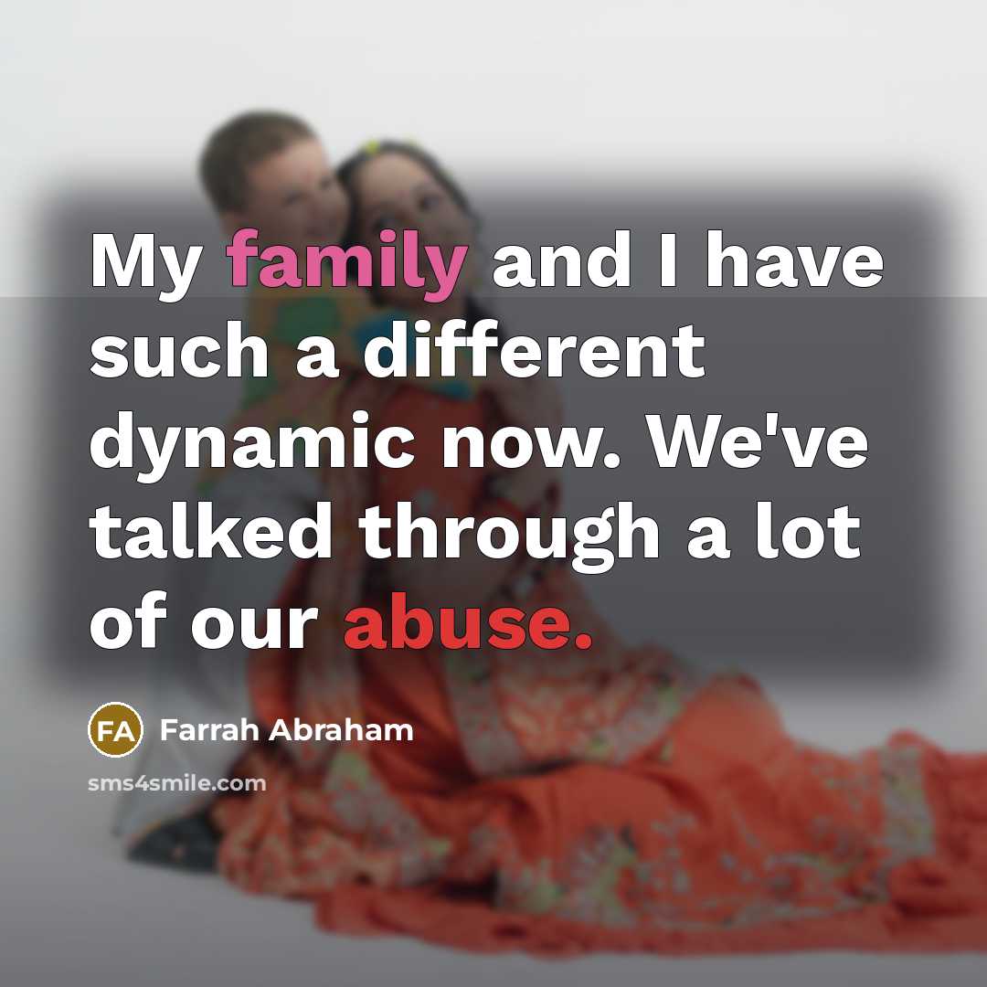 “My family and I have such a different dynamic now. We've talked through a lot of our abuse.” quote by Farrah Abraham