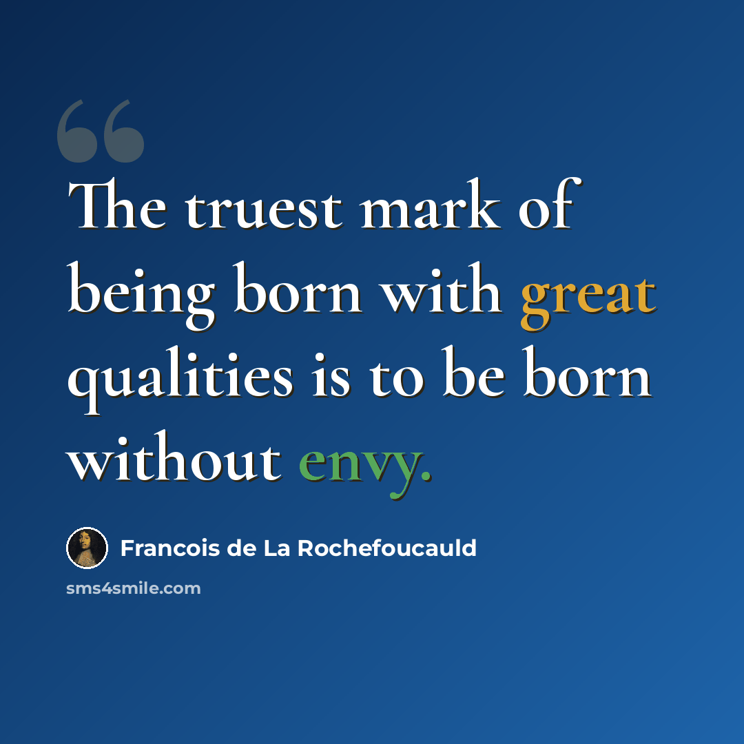 “The truest mark of being born with great qualities is to be born without envy.” quote by Francois de La Rochefoucauld