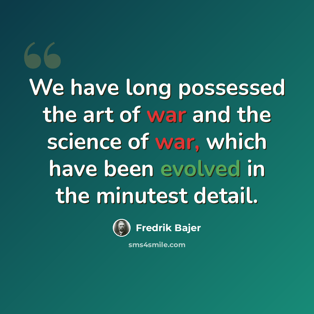 “We have long possessed the art of war and the science of war, which have been evolved in the minutest detail.” quote by Fredrik Bajer