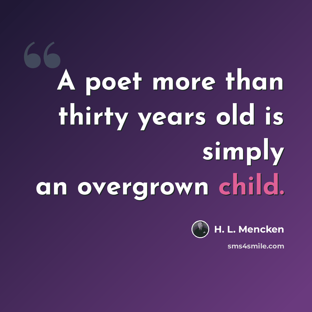 “A poet more than thirty years old is simply an overgrown child.” quote by H. L. Mencken