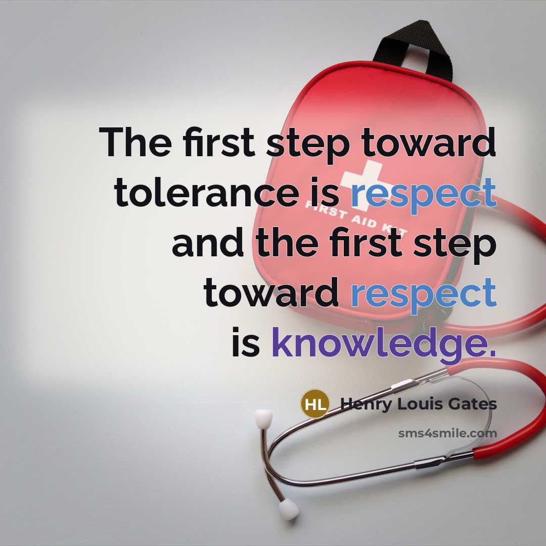 “The first step toward tolerance is respect and the first step toward respect is knowledge.” quote by Henry Louis Gates