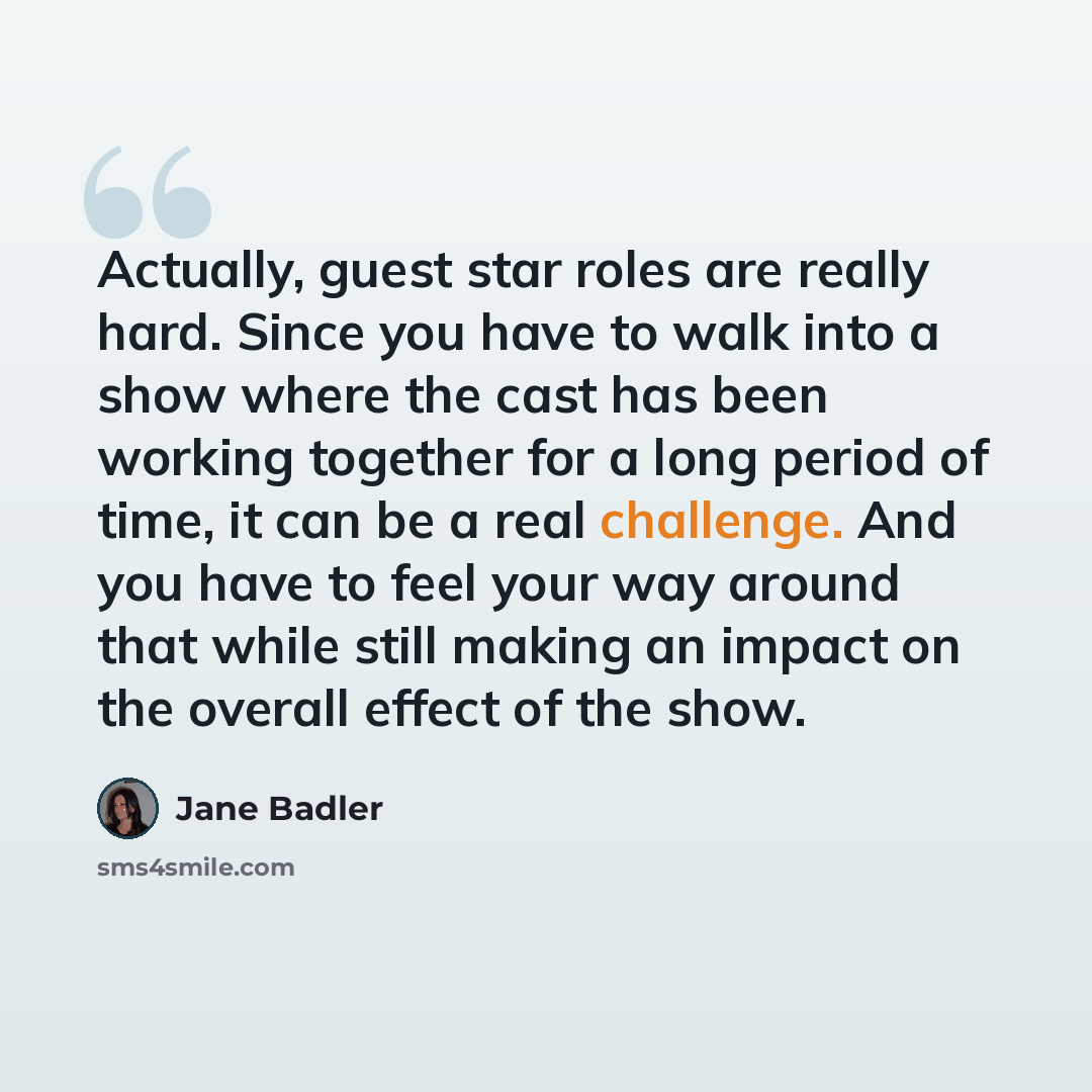 “Actually, guest star roles are really hard. Since you have to walk into a show where the cast has been working together for a long period of time, it can be a real challenge. And you have to feel your way around that while still making an impact on the overall effect of the show.” quote by Jane Badler
