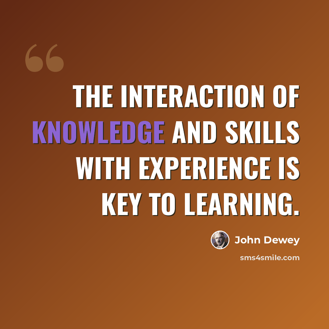 “The interaction of knowledge and skills with experience is key to learning.” quote by John Dewey