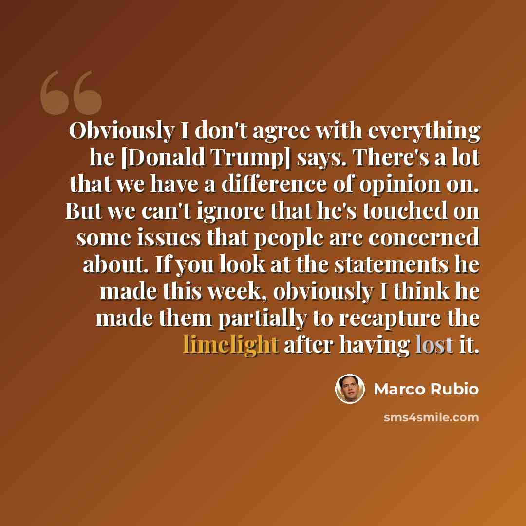 “Obviously I don't agree with everything he [Donald Trump] says. There's a lot that we have a difference of opinion on. But we can't ignore that he's touched on some issues that people are concerned about. If you look at the statements he made this week, obviously I think he made them partially to…” quote by Marco Rubio
