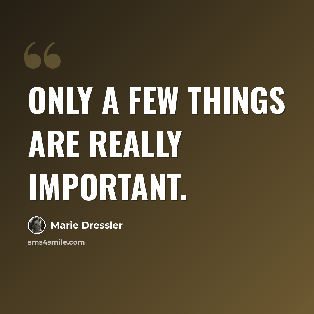 “Only a few things are really important.” quote by Marie Dressler