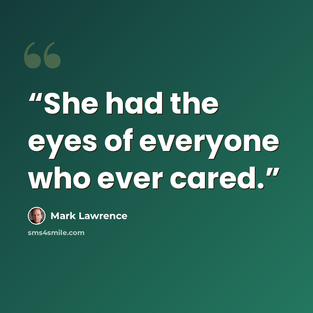 “She had the eyes of everyone who ever cared.” quote by Mark Lawrence