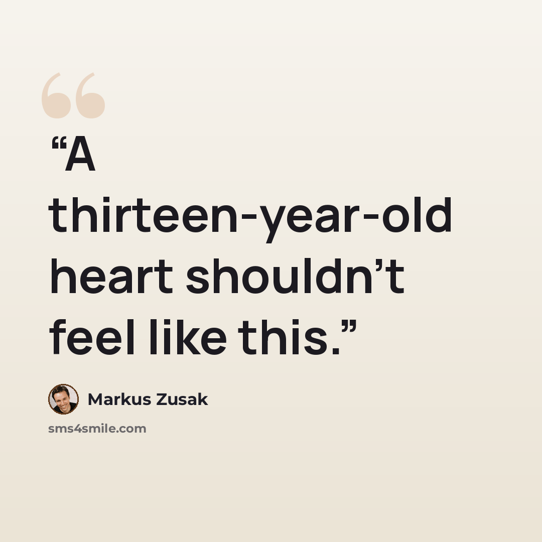 “A thirteen-year-old heart shouldn't feel like this.” quote by Markus Zusak