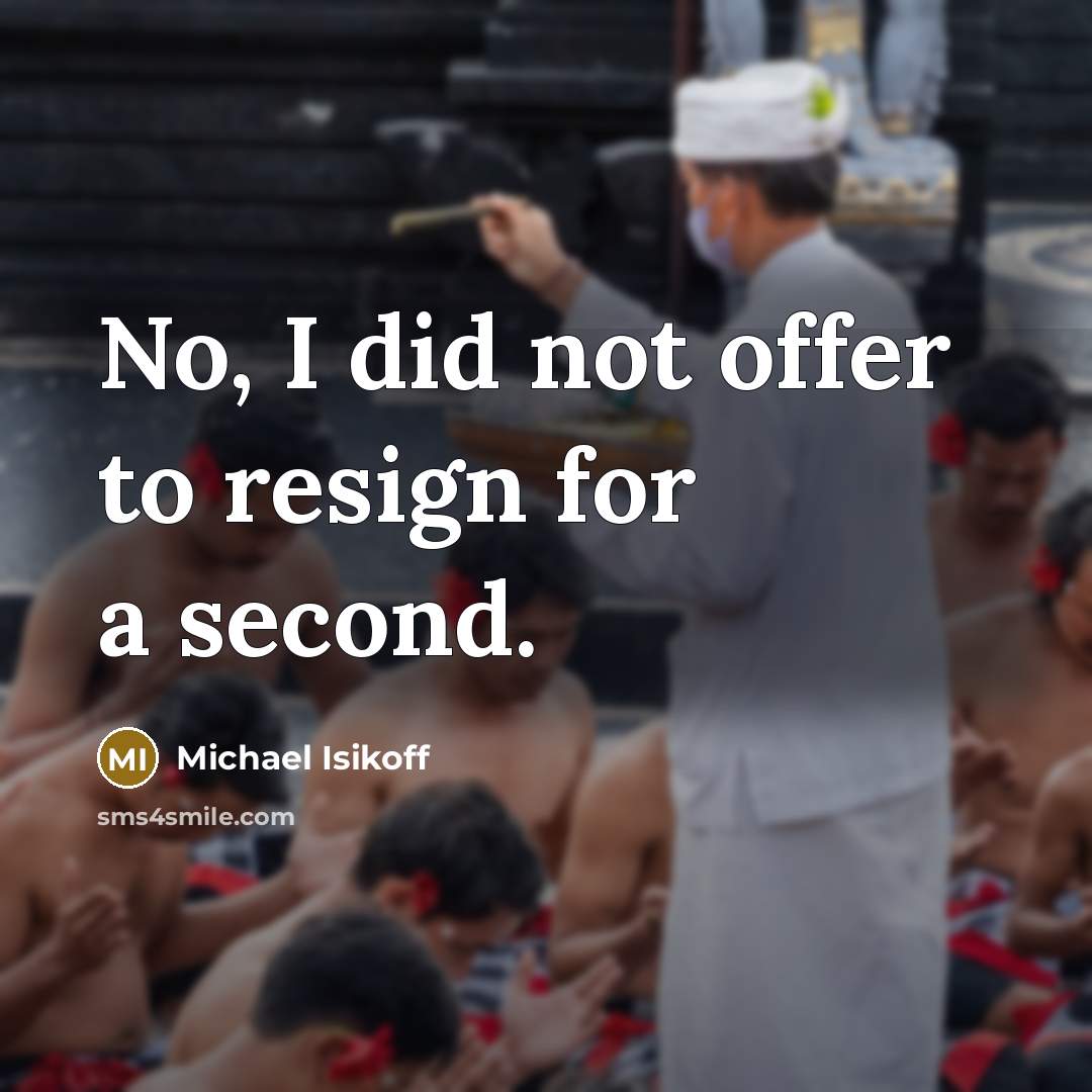 “No, I did not offer to resign for a second.” quote by Michael Isikoff