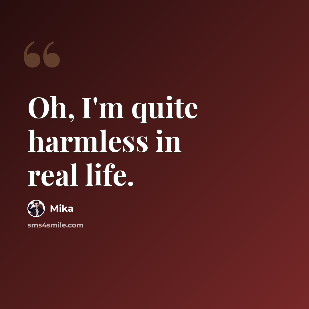 “Oh, I'm quite harmless in real life.” quote by Mika