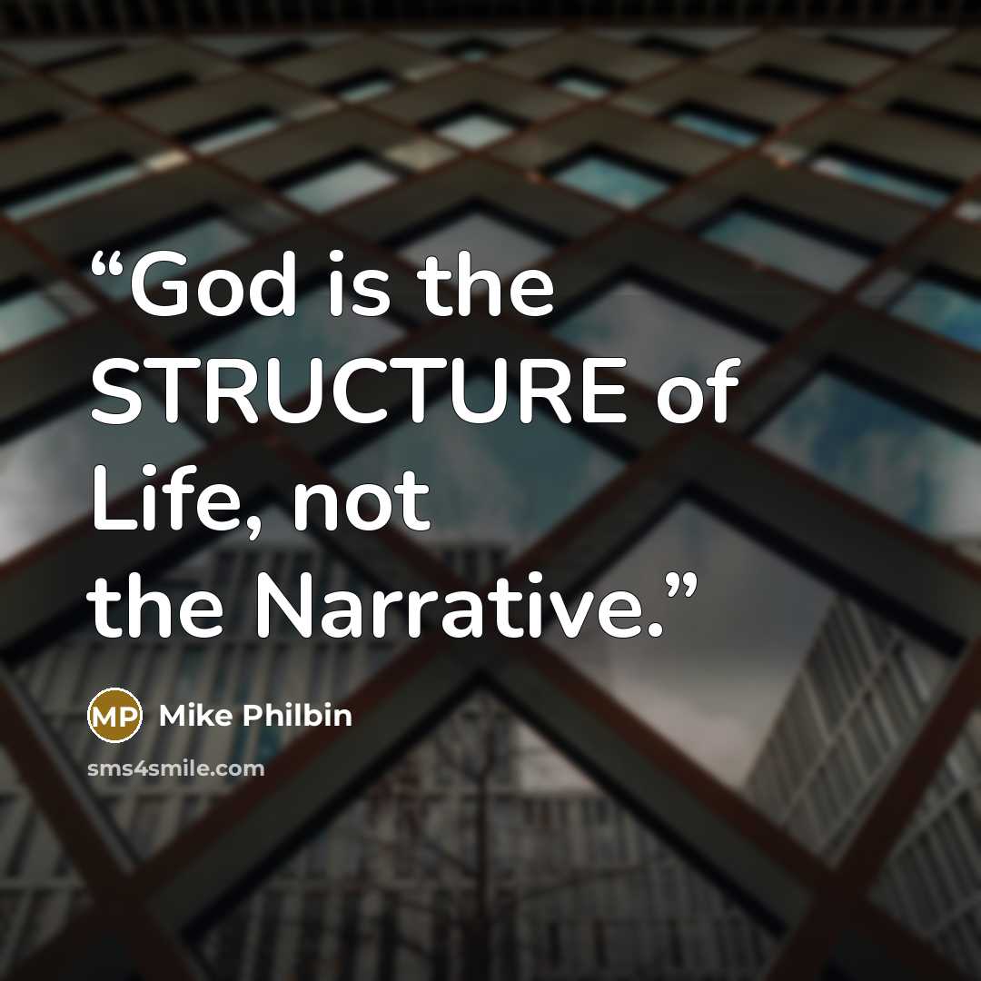 “God is the STRUCTURE of Life, not the Narrative.” quote by Mike Philbin