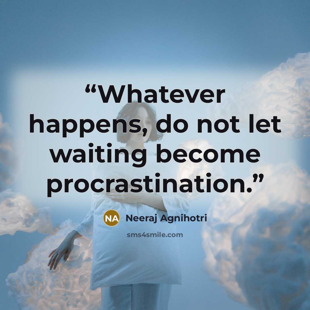 “Whatever happens, do not let waiting become procrastination.” quote by Neeraj Agnihotri