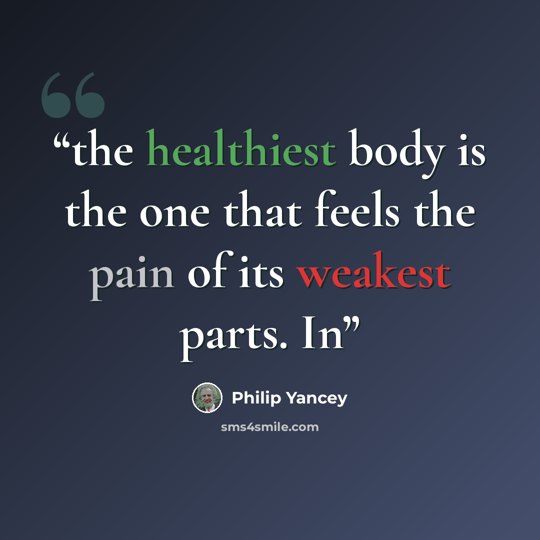 “the healthiest body is the one that feels the pain of its weakest parts. In” quote by Philip Yancey