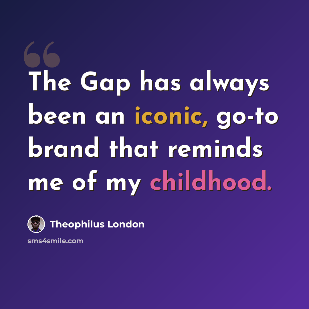 “The Gap has always been an iconic, go-to brand that reminds me of my childhood.” quote by Theophilus London