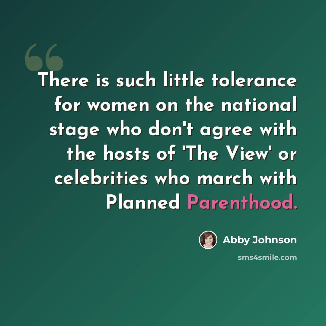 “There is such little tolerance for women on the national stage who don't agree with the hosts of 'The View' or celebrities who march with Planned Parenthood.” quote by Abby Johnson