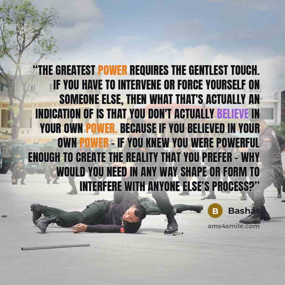 “The greatest power requires the gentlest touch. If you have to intervene or force yourself on someone else, then what that's actually an indication of is that you don't actually believe in your own power. Because if you believed in your own power - if you knew you were powerful enough to create…” quote by Bashar