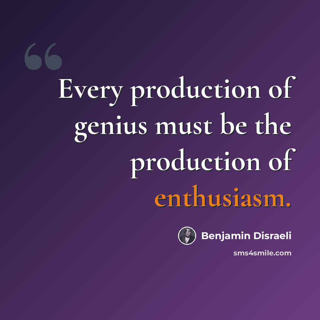 “Every production of genius must be the production of enthusiasm.” quote by Benjamin Disraeli