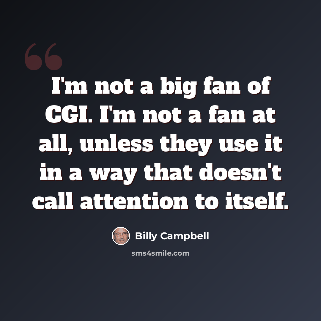 “I'm not a big fan of CGI. I'm not a fan at all, unless they use it in a way that doesn't call attention to itself.” quote by Billy Campbell
