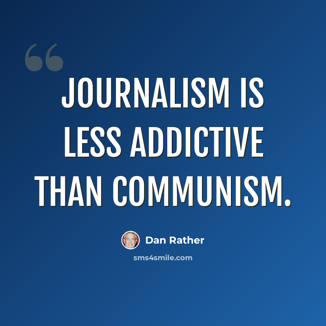 “Journalism is less addictive than communism.” quote by Dan Rather