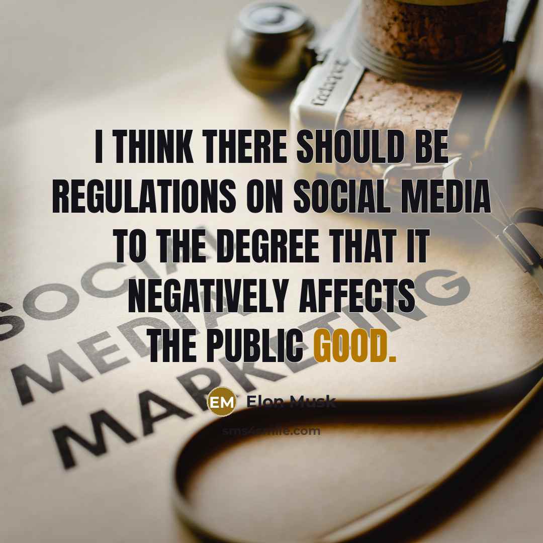 “I think there should be regulations on social media to the degree that it negatively affects the public good.” quote by Elon Musk