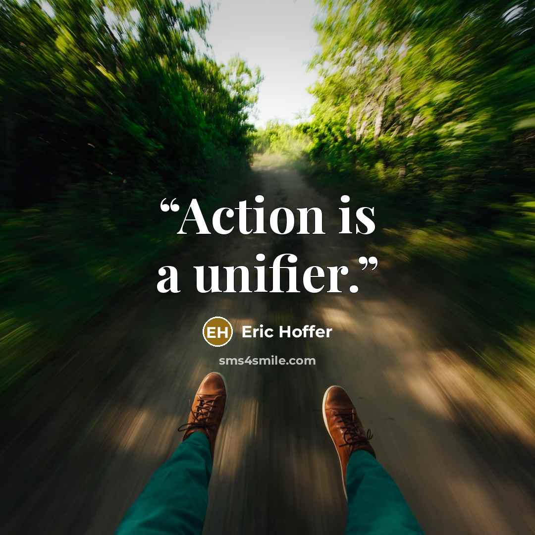 “Action is a unifier.” quote by Eric Hoffer