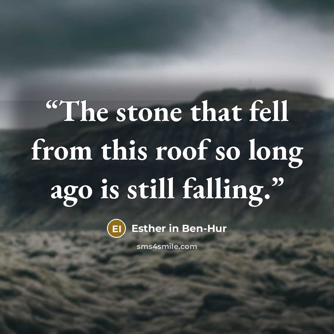 “The stone that fell from this roof so long ago is still falling.” quote by Esther in Ben-Hur