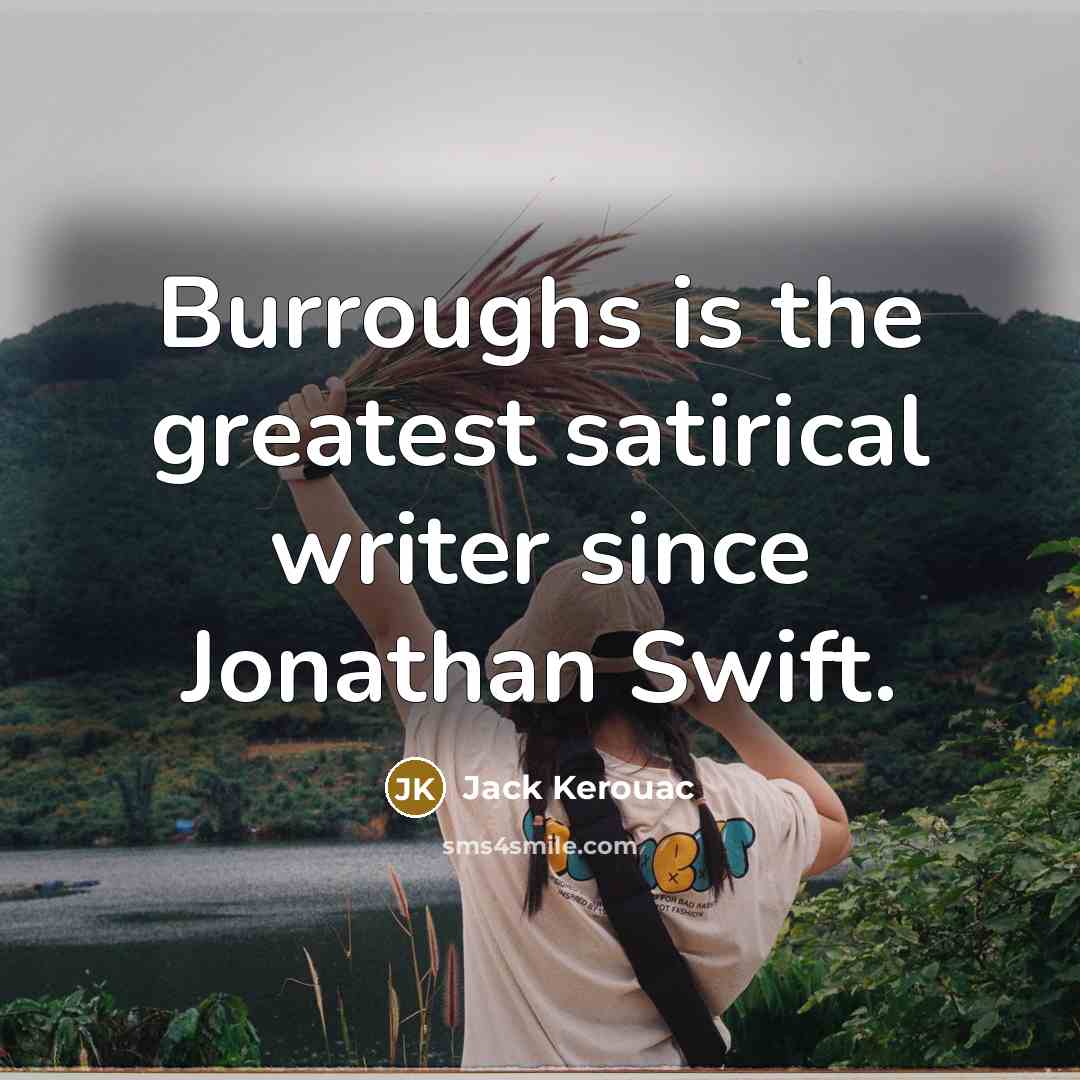 “Burroughs is the greatest satirical writer since Jonathan Swift.” quote by Jack Kerouac