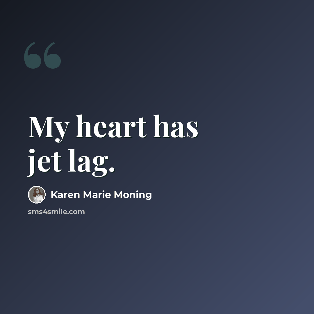 “My heart has jet lag.” quote by Karen Marie Moning