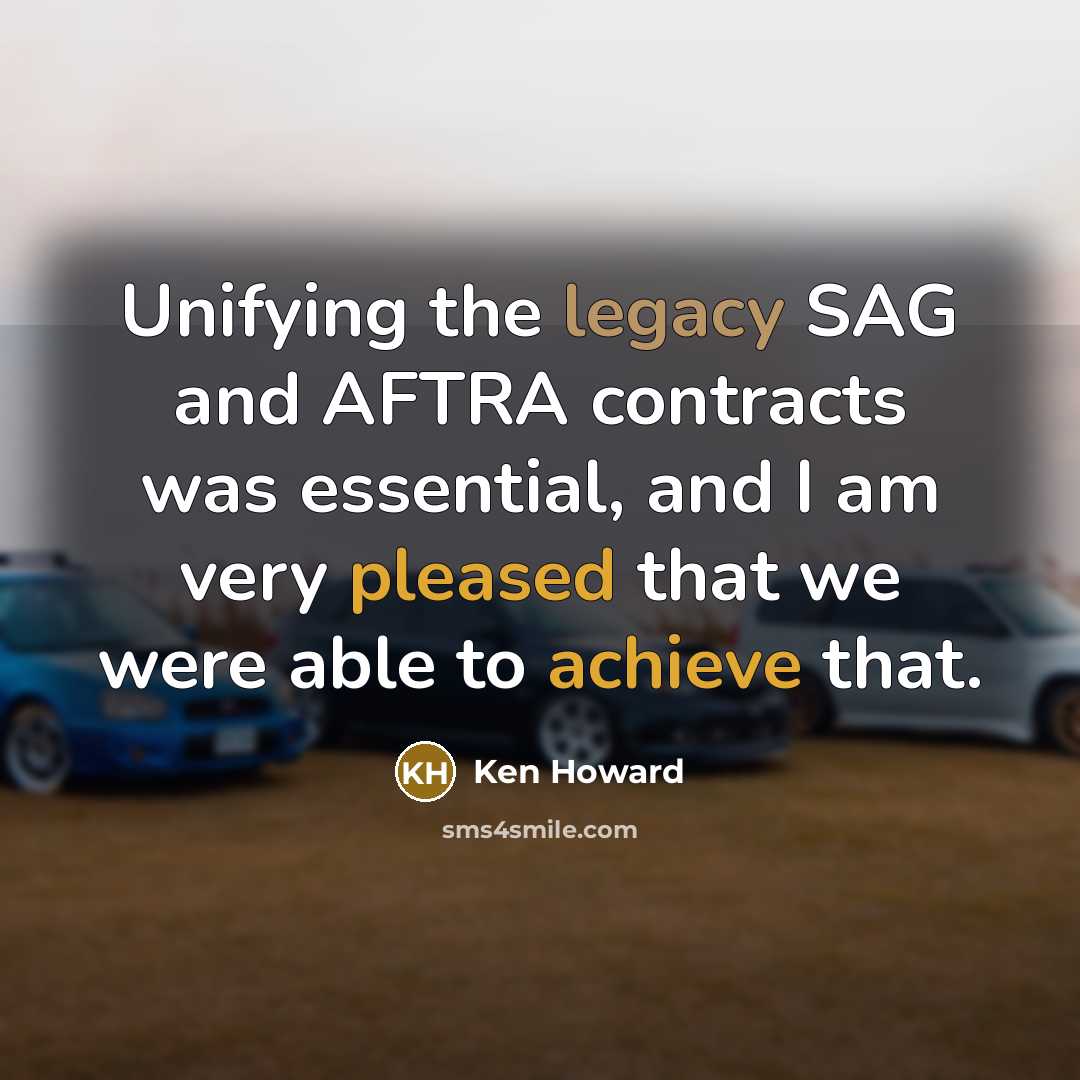 “Unifying the legacy SAG and AFTRA contracts was essential, and I am very pleased that we were able to achieve that.” quote by Ken Howard