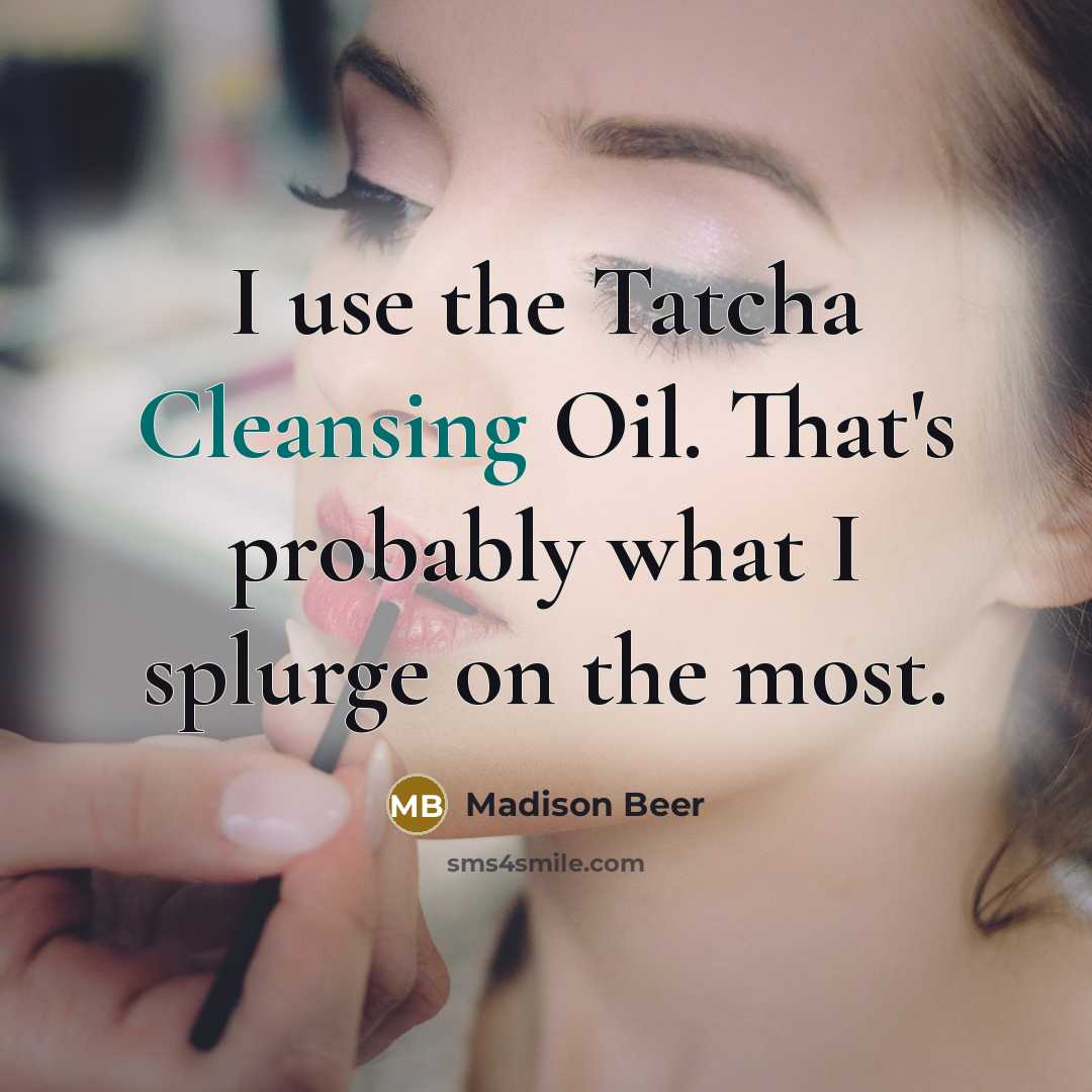 “I use the Tatcha Cleansing Oil. That's probably what I splurge on the most.” quote by Madison Beer