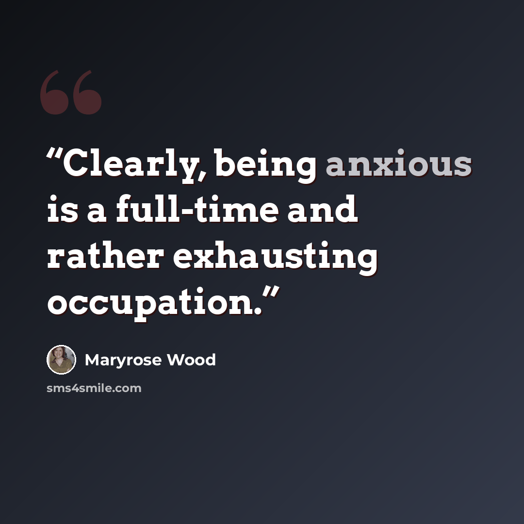 “Clearly, being anxious is a full-time and rather exhausting occupation.” quote by Maryrose Wood