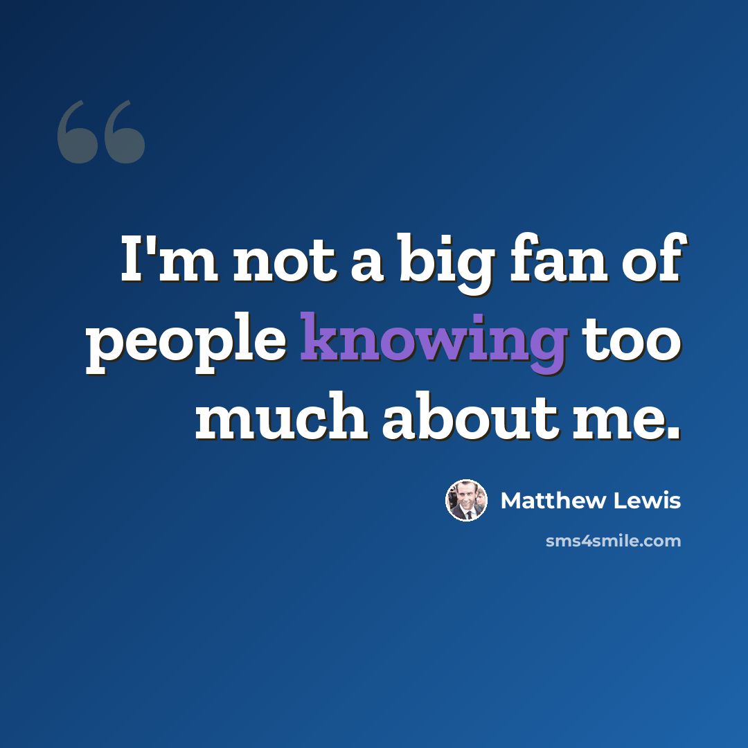 “I'm not a big fan of people knowing too much about me.” quote by Matthew Lewis