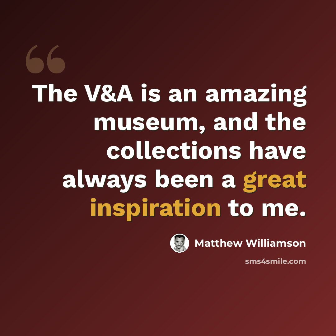 “The V&A is an amazing museum, and the collections have always been a great inspiration to me.” quote by Matthew Williamson