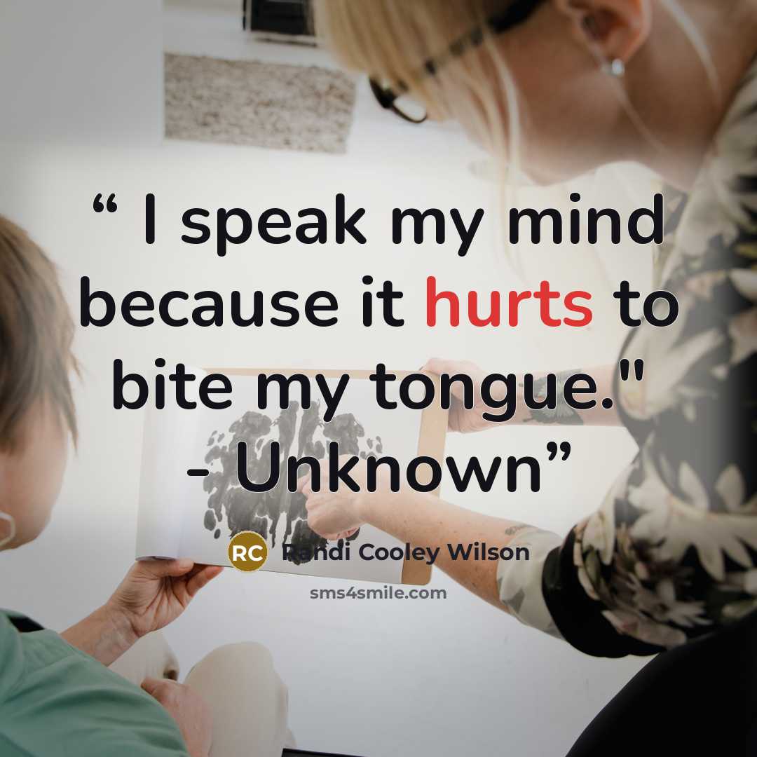 “I speak my mind because it hurts to bite my tongue." - Unknown” quote by Randi Cooley Wilson