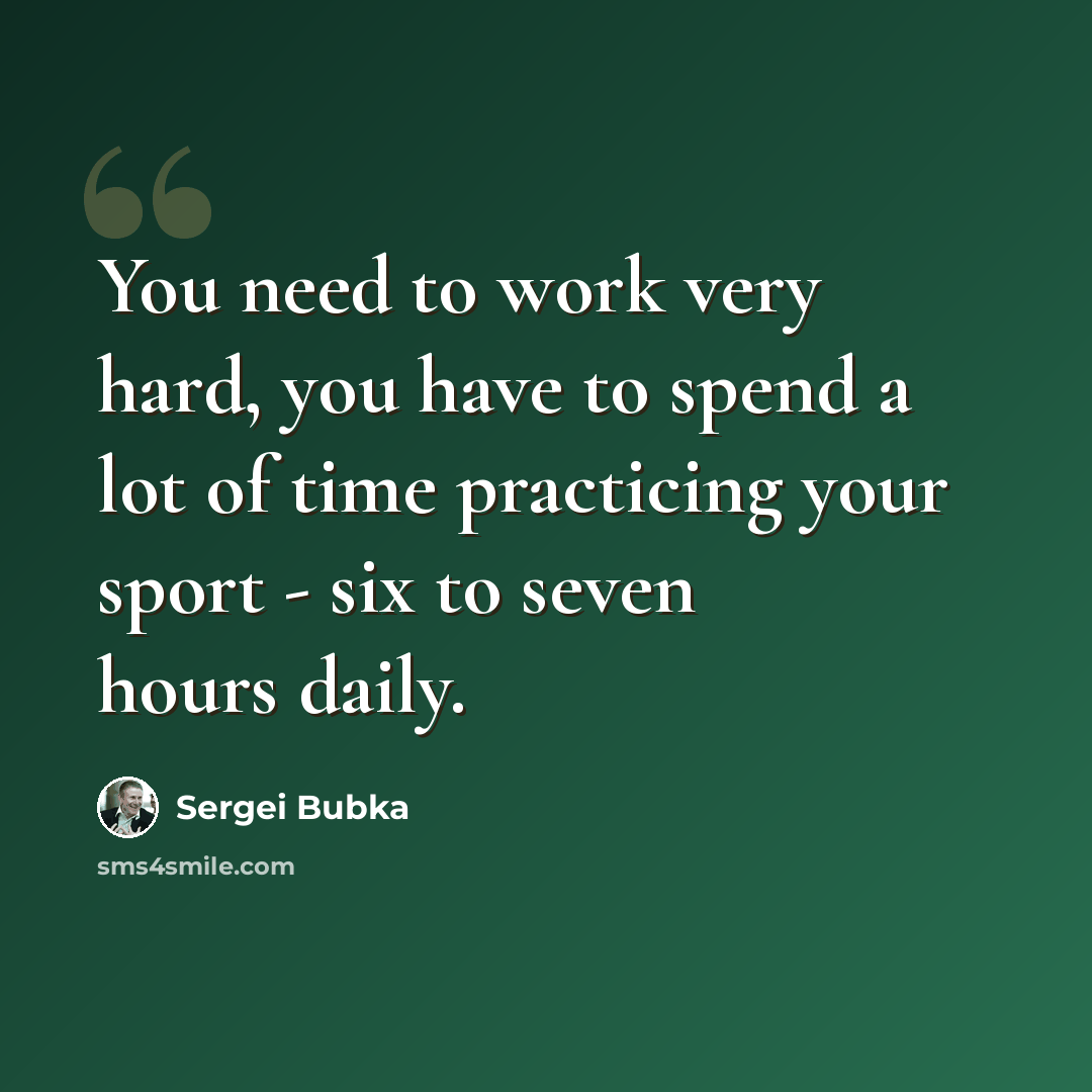 “You need to work very hard, you have to spend a lot of time practicing your sport - six to seven hours daily.” quote by Sergei Bubka