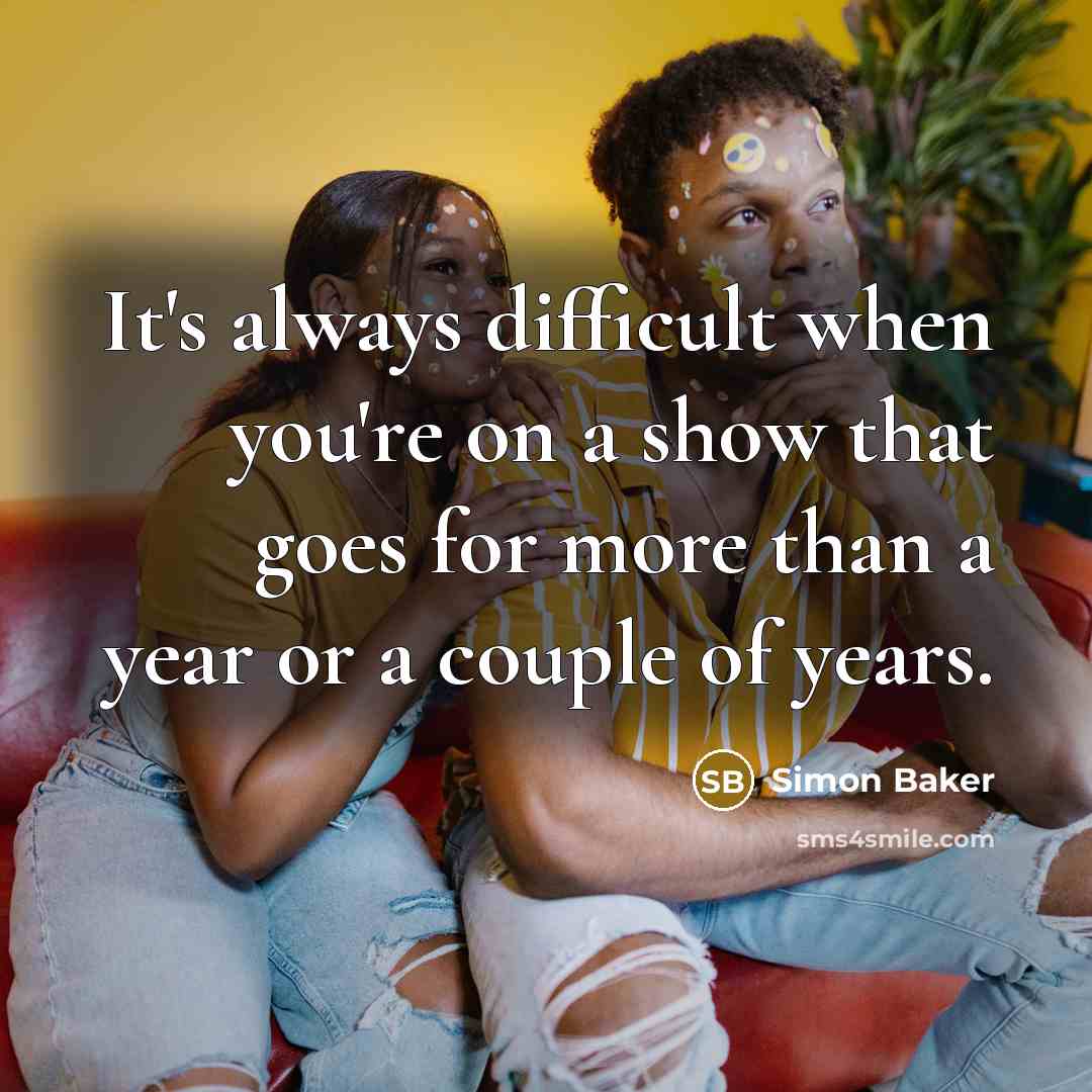 “It's always difficult when you're on a show that goes for more than a year or a couple of years.” quote by Simon Baker